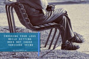 Crossing your legs while sitting does not cause varicose veins