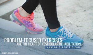 Problem-focused exercises are the heart of vestibular rehabilitation