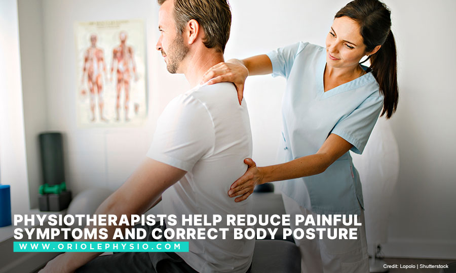 Physiotherapists help reduce painful symptoms and correct body posture