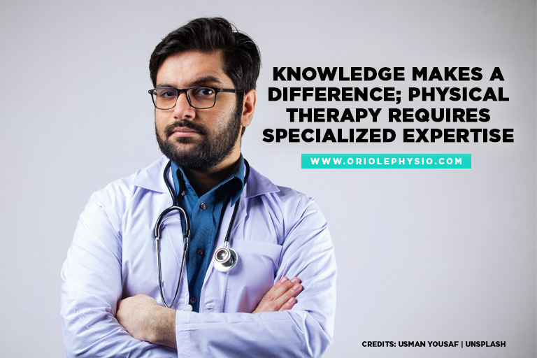 Knowledge makes a difference; physical therapy requires specialized expertise