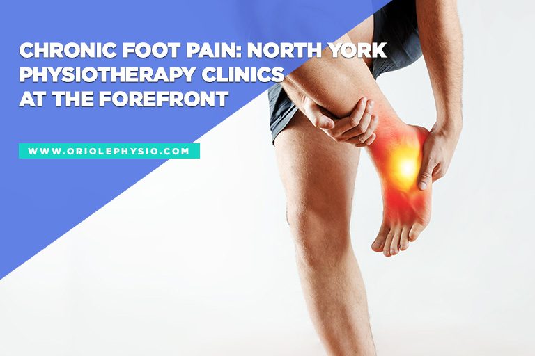Chronic Foot Pain North York Physiotherapy Clinics at the Forefront